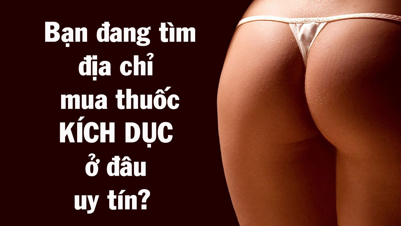 Mua thuốc kích dục ở đâu uy tín?